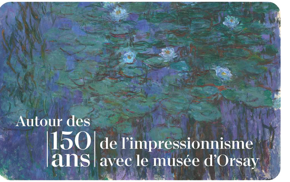 AUTOUR DES 150 ANS DE L’IMPRESSIONNISME AVEC LE MUSÉE D’ORSAY